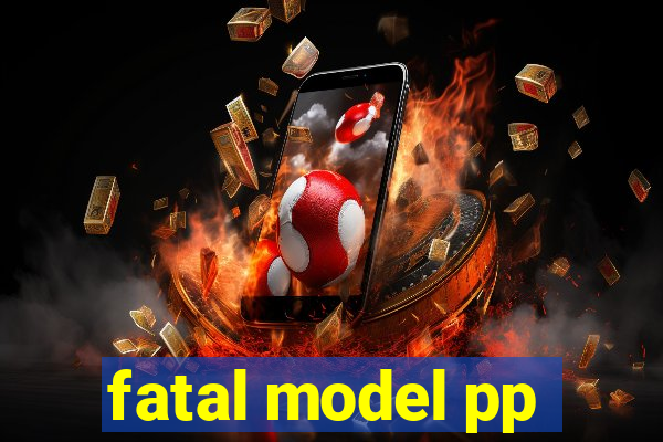 fatal model pp